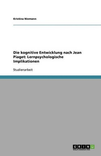 Die kognitive Entwicklung nach Jean Piaget. Lernpsychologische Implikationen