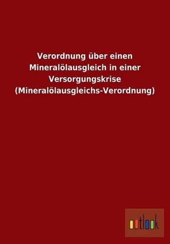 Verordnung über einen Mineralölausgleich in einer Versorgungskrise (Mineralölausgleichs-Verordnung): (German)