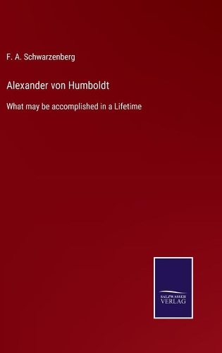 Alexander von Humboldt: What may be accomplished in a Lifetime