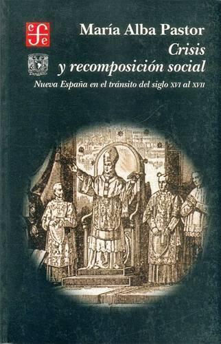 Crisis y Recomposicion Social. Nueva Espana En El Transito del Siglo XVI Al XVII