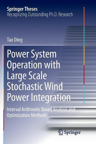 Power System Operation with Large Scale Stochastic Wind Power Integration: Interval Arithmetic Based Analysis and Optimization Methods(Springer Theses)
