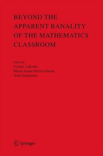 Beyond the Apparent Banality of the Mathematics Classroom