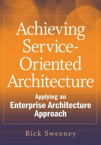 Achieving Service–Oriented Architecture: Applying an Enterprise Architecture Approach