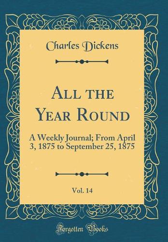 All the Year Round, Vol. 14: A Weekly Journal; From April 3, 1875 to September 25, 1875 (Classic Reprint)