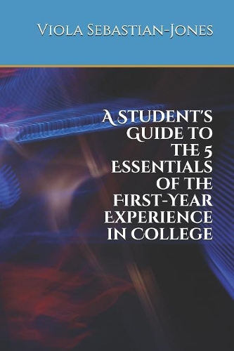 A Student's Guide to the 5 Essentials of the First-Year Experience in College