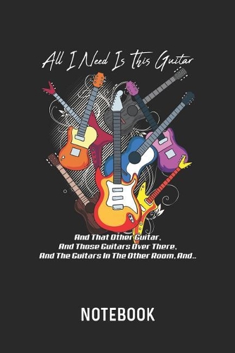 All I Need Is This Guitar And That Other Guitar... Notebook