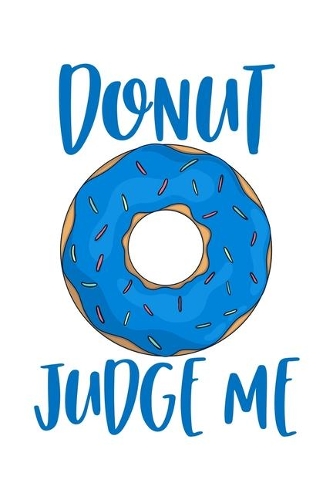 Donut Judge Me: A Blank Lined Journal For Doughnut Enthusiasts (Blue)