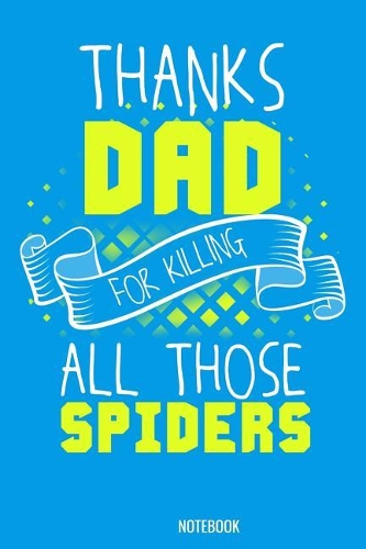 Thanks Dad for killing all those Spiders Notebook: 100 college ruled lined 6 x 9 for school boys, girls, kids and pupils princess and prince