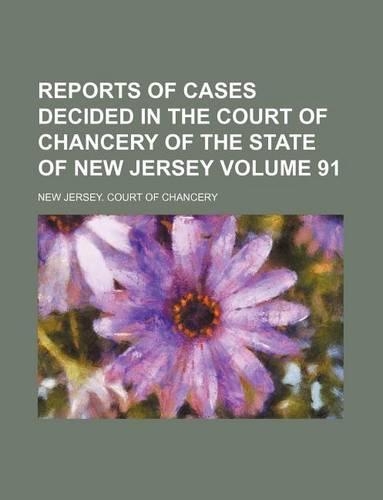 Reports of Cases Decided in the Court of Chancery of the State of New Jersey Volume 91