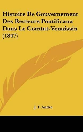 Histoire de Gouvernement Des Recteurs Pontificaux Dans Le Comtat-Venaissin (1847)