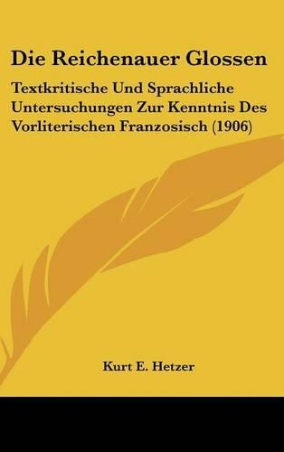 Die Reichenauer Glossen: Textkritische Und Sprachliche Untersuchungen Zur Kenntnis Des Vorliterischen Franzosisch (1906)(German)