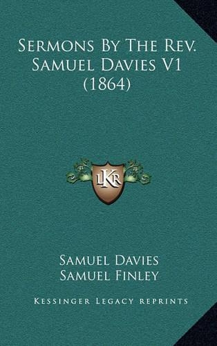Sermons By The Rev. Samuel Davies V1 (1864): (English)