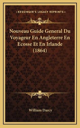 Nouveau Guide General Du Voyageur En Angleterre En Ecosse Et En Irlande (1864)