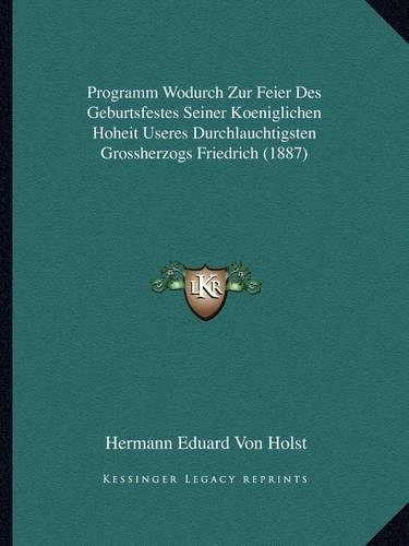 Programm Wodurch Zur Feier Des Geburtsfestes Seiner Koeniglichen Hoheit Useres Durchlauchtigsten Grossherzogs Friedrich (1887)
