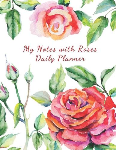 My Notes With Roses Daily Planner: 100 pages - Daily Notebook for 98 days - 8.5x11 inches - Daily Log - Journal - All Pages with Roses - Romantic Roses Cover - Organize and Plan Your 