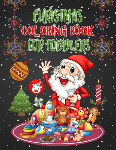 Christmas Coloring Book For Toddlers: Christmas Coloring Books For Adults, Christmas Coloring Book For Toddlers. 50 Pages 8.5"x 11"