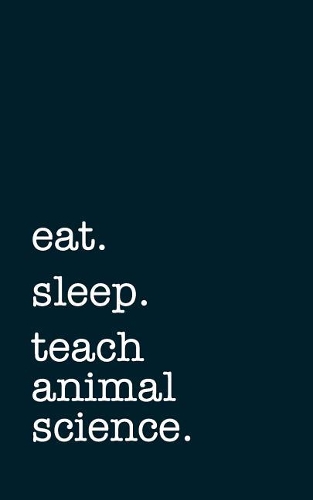 Eat. Sleep. Teach Animal Science. - Lined Notebook