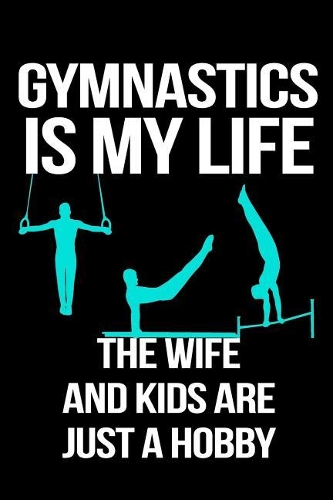 Gymnastics Is My Life The Wife And Kids Are Just A Hobby