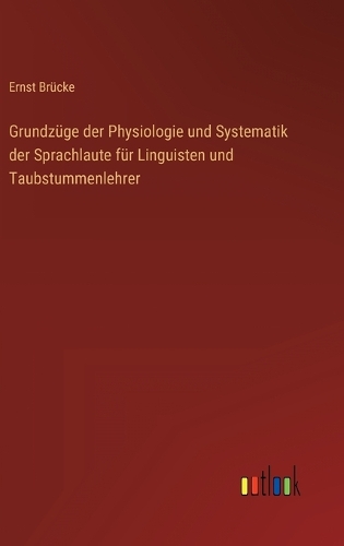 Grundzüge der Physiologie und Systematik der Sprachlaute für Linguisten und Taubstummenlehrer