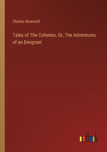 Tales of The Colonies, Or, The Adventures of an Emigrant