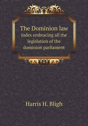 The Dominion law index embracing all the legislation of the dominion parliament