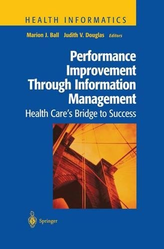 Performance Improvement Through Information Management: Health Care’s Bridge to Success(Health Informatics)
