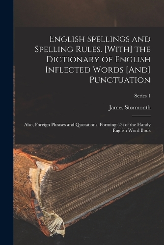 English Spellings and Spelling Rules. [With] the Dictionary of English Inflected Words [And] Punctuation