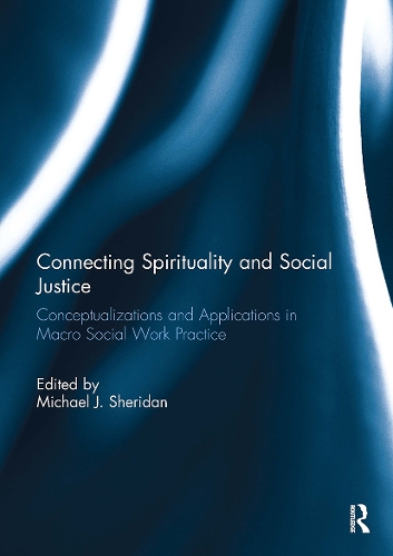 Connecting Spirituality and Social Justice: Conceptualizations and Applications in Macro Social Work Practice