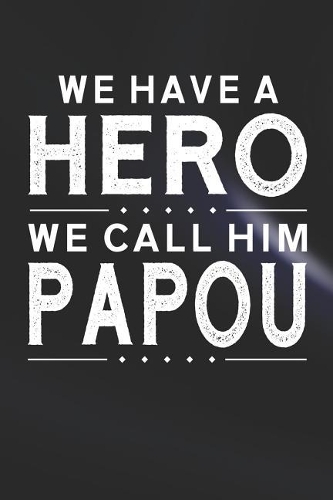 We Have A Hero We Call Him Papou: Family life grandpa dad men father's day gift love marriage friendship parenting wedding divorce Memory dating Journal Blank Lined Note Book