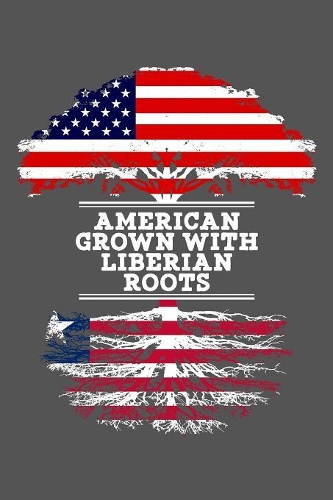 American Grown With Liberian Roots: 6x9 Journal Gift For Liberian Roots From Liberia