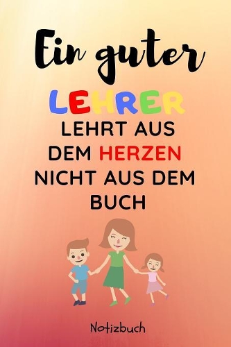 Ein Guter Lehrer Lehrt Aus Dem Herzen Nicht Aus Dem Buch Notizbuch: A5 Notizbuch punktiert als Danke Geschenk für Lehrer und Lehrerin - Abschiedsgeschenk - Geburtstagsgeschenk - Planer - Terminplaner - Schule - Ferie