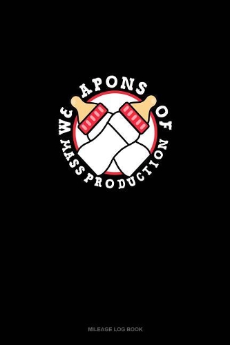 Weapons of Mass Production: Mileage Log Book(216 Mileage Log Book)