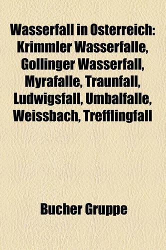 Wasserfall in Osterreich: Krimmler Wasserfalle, Gollinger Wasserfall, Myrafalle, Traunfall, Ludwigsfall, Umbalfalle, Weissbach, Trefflingfall(German)
