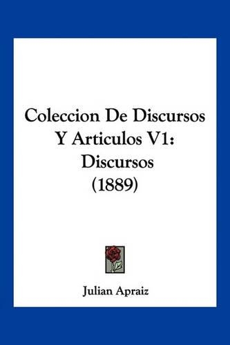 Coleccion De Discursos Y Articulos V1: Discursos (1889)(Spanish)