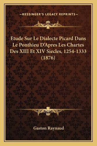 Etude Sur Le Dialecte Picard Dans Le Ponthieu D'Apres Les Chartes Des XIII Et XIV Siecles, 1254-1333 (1876)