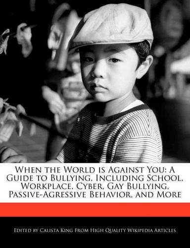 When the World Is Against You: A Guide to Bullying, Including School, Workplace, Cyber, Gay Bullying, Passive-Agressive Behavior, and More(English)