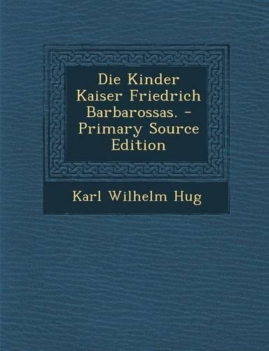 Die Kinder Kaiser Friedrich Barbarossas. - Primary Source Edition
