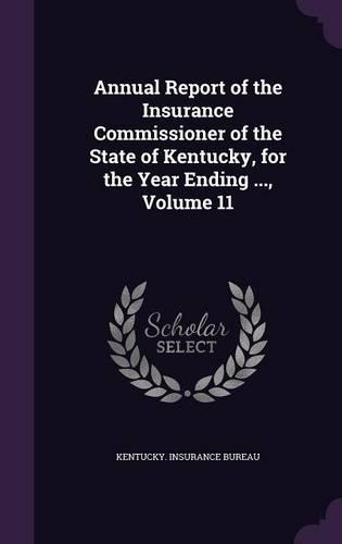 Annual Report of the Insurance Commissioner of the State of Kentucky, for the Year Ending ..., Volume 11
