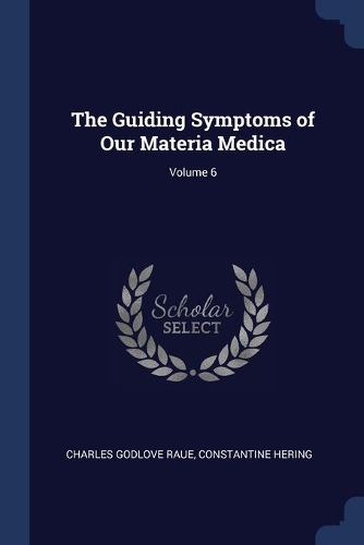 The Guiding Symptoms of Our Materia Medica; Volume 6