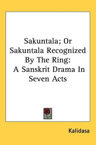 Sakuntala; Or Sakuntala Recognized By The Ring: A Sanskrit Drama In Seven Acts(English)