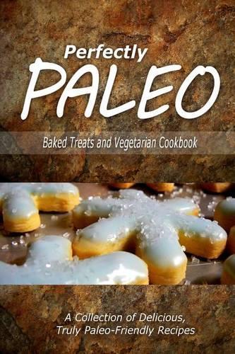 Perfectly Paleo - Baked Treats and Vegetarian Cookbook