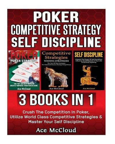 Poker: Competitive Strategy: Self Discipline: 3 Books in 1: Crush the Competition in Poker, Utilize World Class Competitive Strategies & Master Your Self D(English)