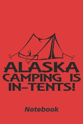 Alaska camping is in-tents: 6x9 inch - lined - ruled paper - notebook - notes