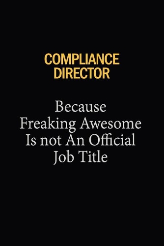 Compliance Director Because Freaking Awesome Is Not An Official Job Title: 6x9 Unlined 120 pages writing notebooks for Women and girls