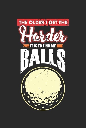 The older I get the harder it is to find my balls: Funny Golf Gift For Men Adult Humor Balls s Dot Grid Notebook 6x9 Inches - 120 dotted pages for notes, drawings, formulas - Organizer writing book p