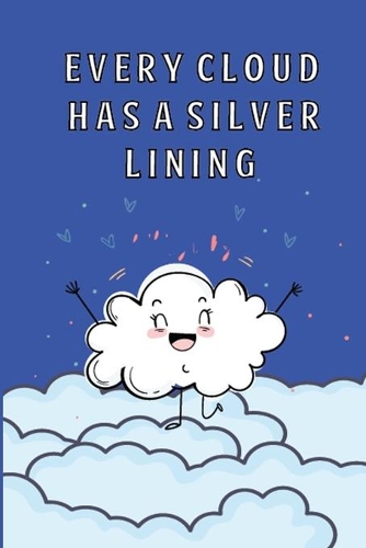Every Cloud Has A Silver Lining: This Nice And Perfect Every Cloud Has A Silver Lining Journal For Boys And Girls. Cute Cream Paper 6*9 Inch With 100 Pages Notebook For Writing Dail