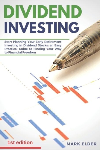 Dividend Investing: Start Planning Your Early Retirement Investing in Dividend Stocks. An Easy Practical Guide to Finding Your Way to Financial Freedom