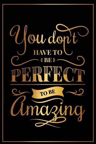 You Dont Have to Be Perfect to Be Amazing