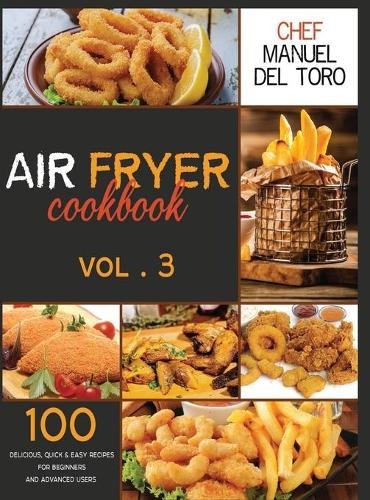 Air Fryer Cookbook: 100 Delicious, Quick & Easy Recipes For Beginners And Advanced Users (Vol. 3)(3 Air Fryer Cookbook)