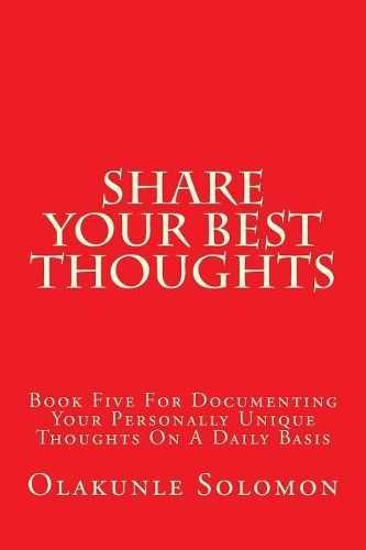 Share Your Best Thoughts: Book Five For Documenting Your Personally Unique Thoughts On A Daily Basis(5 Share Your Best with Olakunle Solomon)